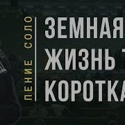 Земная Жизнь Так Коротка Мой Друг