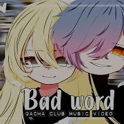 Bad Word Glmv Gcmv Gacha Life Songs Music Video Re Upload