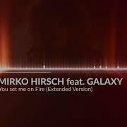 Mirko Hirsch Feat Galaxy You Set Me On Fire Extended Version