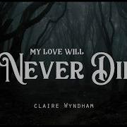 My Love Will Never Die Claire Wyndham Lyrics