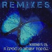 Ксения Gl Я Просто Живу Тобой Remix