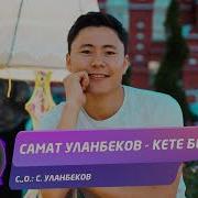 Самат Уланбеков Кетсен Кете Бер