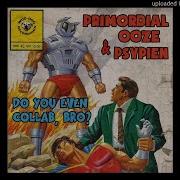 Primordial Ooze Psypien Collab Bro