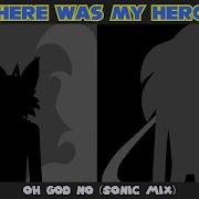 Where Was My Hero Oh God No Sonic Mix