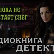 Полная Аудиокнига Детектив Пока Не Растает Снег