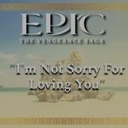 I M Not Sorry For Loving You Epic