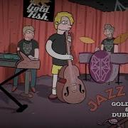 Goldfish Dubdogz Jazz Club