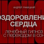 Андрей Ракицкий Оздоровление Сердца Лечебный Гипноз С Переходом В Сон