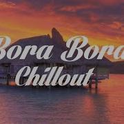 Bora Chillout Best Of Continuous Dj Mix