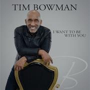 Tim Bowman I Want To Be With You