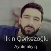 Ilkin Cerkezoglu Ayrilmaliyiq