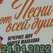 Андрей Малахов Песни От Всей Души 24 04 22