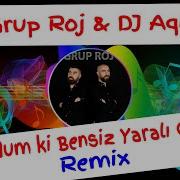 Grup Roj Dj Aqil Duydum Ki Bensiz Yaralı Gibisin Remix