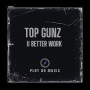 Top Gunz U Better Work Extended Mix