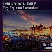 Dennis Ferrer Vs Mau P Hey Hey From Amsterdam Giove Dj Mashup Edit