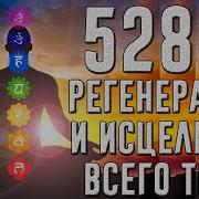 528 Гц Регенерируйте Все Тело Лечите Суставы Улучшайте Мозг И Днк