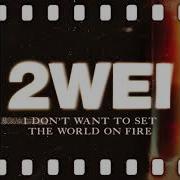 2Wei I Don T Want To Set The World On Fire