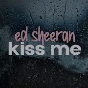 Kiss Me Ed Sheeran