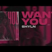 Shyln Want You