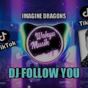 Dj Follow You Imagine Dragons Tiktok Terbaru 2021 Versi Remix Full