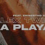 Alex Twin La Playa Feat Eribertho Cruz Urmet K Remix