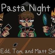 Pasta Night But Edd Tom And Matt Sing It