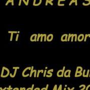 Andreas Ti Amo Amor Dj Chris Da Bull Extended Mix 2016