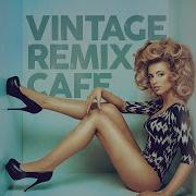 Vintage Remix Café Remixes Of Popular Songs 5 Hours