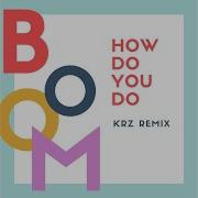 Boom How Do You Do Krz Remix