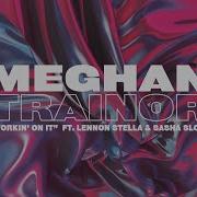 Meghan Trainor Feat Lennon Stella Sasha Sloan Workin On It