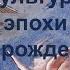 Культура эпохи Возрождения Часть I Раннее Возрождение