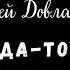 Сергей Довлатов Когда то мы жили в горах читает Вероника Р