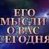 ЕГО МЫСЛИ О ВАС СЕГОДНЯ Тароонлайн Раскладытаро Гаданиеонлайн