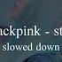 Blackpink Stay Slowed Down