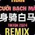 黏苞米糊糊 身骑白马 Pay姐版 DJ抖音版 2024 Thân Cưỡi Bạch Mã Remix Tiktok