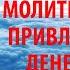 САМАЯ СИЛЬНАЯ МОЛИТВА НА ПРИВЛЕЧЕНИЕ ДЕНЕГ И ДОСТАТКА