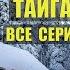 ЖИЗНЬ и СУДЬБА ЧЕЛОВЕКА в ТАЙГЕ ОТШЕЛЬНИК ПОМОРЫ ПОХОД В МОРЕ ИСТОРИИ из ЖИЗНИ СЕРИАЛ ВСЕ СЕРИИ