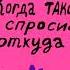 Когда таксист спросил откуда вы