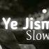 Ali Azmat Ye Jism Hai To Kya Slowed Reverb