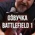 ВЫКЛАДЫВАЛИСЬ НА ПОЛНУЮ Сергей Чихачев про озвучку Battlefield 1