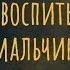 Не знаю как воспитывать мальчиков Что будем делать