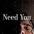 Need You