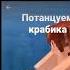 Потанцуем крабика