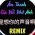 傲七爷 是想你的声音啊 DJ抖音版 Âm Thanh Của Nỗi Nhớ Anh Remix Hot Tiktok Douyin