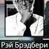 Рэй Брэдбери Сами по себе мы ничего не значим Не мы важны а то что мы храним в себе