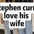 No Wonder Stephen Curry Love His Wife Nba Lovestory Stephencurry Ayesha Nbaedits