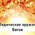 ВЕДИЧЕСКОЕ ОРУЖИЕ БОГОВ мантры веды ведическиезнания мантры шастры оружие ядерноеоружие