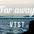 V T S T Far Away