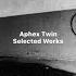 Aphex Twin AFX Selected User18081971 Works A Mix Curated By Pianofight