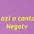 Negativ Sa Cantam Azi O Cantare